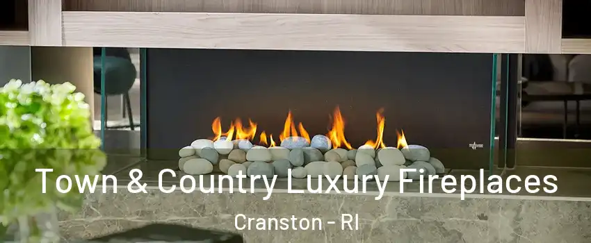  Town & Country Luxury Fireplaces Cranston - RI